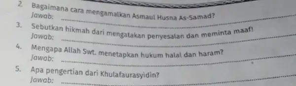 2 Pagaimana cara mengamalkan Asmaul Husna As-Samad? Jawab: 3. Sebutkan __ ....................................................................... Jawab: __ Swt. menetapkan hukum halal dan haram? Mengapa Jawab: __ 5.