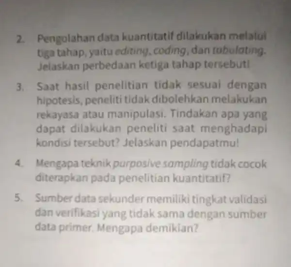 2. Pengolah ndata kuantitatif dilakukan melalui tiga tahap,yaitu editing ,coding,dan tabulating. Jelaskan perbedaan ketiga tahap tersebut! 3. Saat hasil penelitia tidak sesuai dengan hipotesis