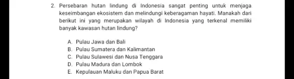 2. Persebaran hutan lindung di Indonesia sangat penting untuk menjaga keseimbangan ekosistem dan melindungi keberagaman hayati Manakah dari berikut ini yang merupakan wilayah di