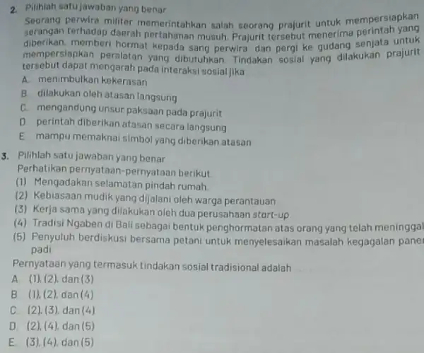 2. Pilihlah satujawaban yang benar Seorang perwira militer memerintahkan salah seorang prajurit untuk mempersiapkan serangan terhadap daerah pertahanan musuh. Prajurit menerima perintah yang diberikan.memberi