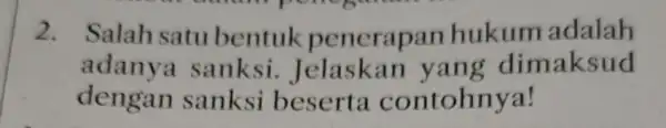 2. Salah satu bentuk penerapan hukum adalah adanya sanksi . Jelaskan naksud dengan sanksi beserta contohnya!