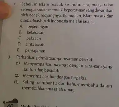 2. Sebelum Islam masuk ke Indonesia, masyarakat setempat sudah memiliki kepercayaan yang diwariskan oleh nenek moyangnya Islam masuk dan disebarluaskan di Indonesia melalui jalan