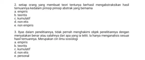 2. setiap orang yang membuat teori tentunya berhasil mengabstraksikan hasil temuannya kedalam prinsip prinsip abstrak yang bernama a empiris b. teoritis c. kumulatif d.