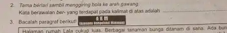 2. Tama beintart sambil menggiring bola ke arah gawang. Kata berawalan ber-yang terdapat pada kalimat di atas adalah __ 3. Bacalah paragraf benkut! casesman
