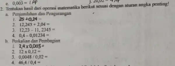 2. Tentukan hasil dari operasi matematika berikut sesuai dengan aturan angka penting! a. Peniumfahan dan Pengunangan 25+0,24- z 12,245+2,04= 3 12,23-11,2345= 4 0,4-0,01234= b.