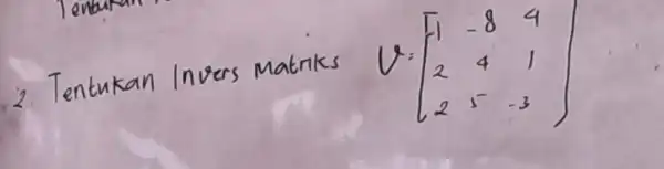 2. Tentukan Invers matriks V=[-1 & -8 & 4 2 & 4 & 1 2 & 1 & -3]