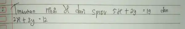 2. Tentukan nilai | dari sprov 5 x+2 y=19 dan 2 x+3 y=12