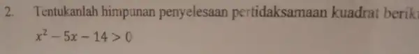 2. Tentukanlah himpunan penyelesaan pertidaksam taan kuadrat berik x^2-5x-14gt 0