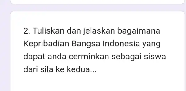 2. Tuliskan dan jelaskan bagaimana Kepribad ian Bangsa Indonesia yang dapat anda cerminkan sebagai siswa dari sila ke kedua __