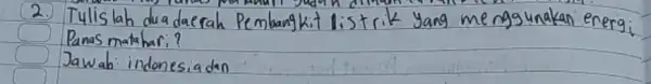2. Tulislah dua daerah Pembangkit listrik Yang menggunakan energi Panas matahari? Jawab: indonesiadan