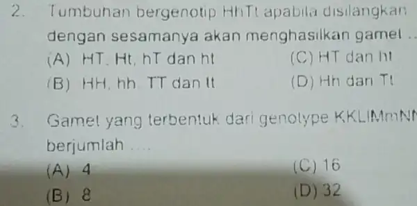 2. Tumbunan bergenotip HinTt apabila disilangkar dengan sesamanya akan menghasil kan gamel __ (A) HT.Ht,hT dan ht (C) HT dan ht (B) HH.hh TT