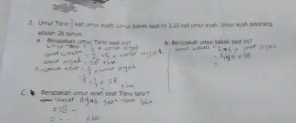 2. Umur Tono (2)/(7) kall umur ayah. Umur kakek saat ini 2,25 kali umur ayah. Umur ayah sekarang adalah 28 tahun. a Berapakah Tono