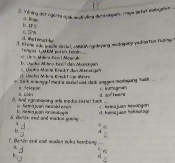 __ 2. Yéning dot ngórta ajak anak uling dura negara, iraga patut malajahin a. Basa b. IPS c. IPA d. Matematika 3. Krana ada