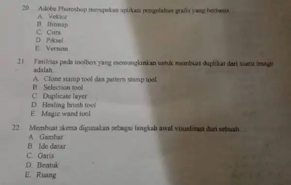 20. Adobe Photoshop merupakan aplikasi pengolahan grafis yang berbasis __ A. Vektor B. Bitmap C. Citra D. Piksel E. Version 21. Fasilitas pada toolbox