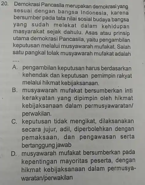 20. Demokrasi Pancasila merupakan demokrasi yang sesuai dengan bangsa Indonesia karena bersumber pada tata nilai sosial budaya bangsa yang sudah melekat dalam kehidupan masyarakat