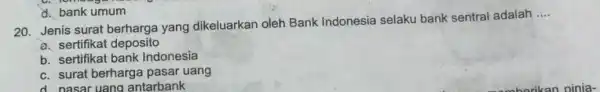 20. Jenis surat berharga yang dikeluarkan oleh Bank Indonesia selaku bank sentral adalah __ a. sertifikat deposito b. sertifikat bank Indonesia c. surat berharga