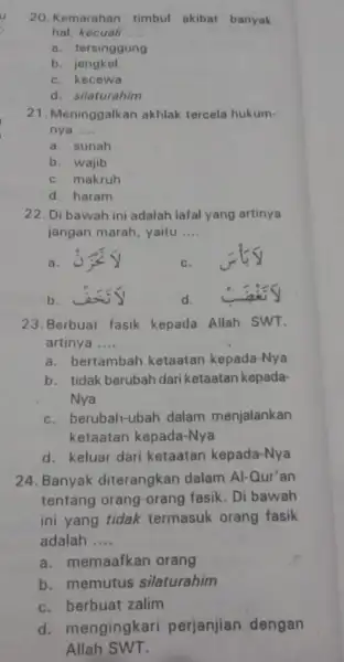 20. Kemarahan timbul akibat banyak hal, kecuall __ a. tersinggung b. jengkel c. kecewa d. silaturahim 21. Meninggalkan akhlak tercela hukum- nya __ a.