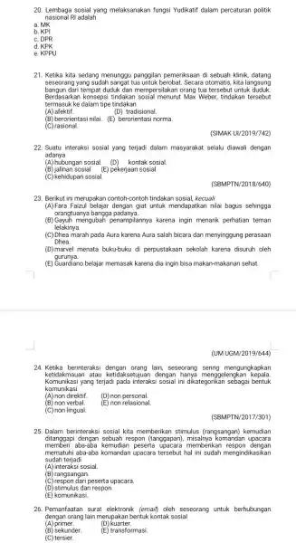 20. Lembaga sosial yang melaksanakan fungsi Yudikatif dalam percaturan politik nasional RI adalah b. KPl C. DPR d. KPK e. KPPU 21. Ketika kita