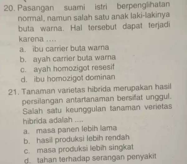 20. P asangan suami istri berpenglihatan normal namun salah satu anak laki-lakinya buta warna. Hal tersebut dapat terjadi karena __ a. ibu carrier buta