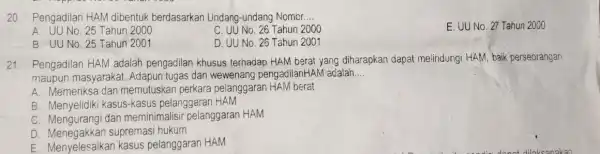 20. Pengadilan HAM dibentuk berdasarkan Undang-undang Nomor __ E. UU No. 27 Tahun 2000 A. UU No. 25 Tahun 2000 C. UU No. 26