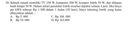 20. Sebuah rumah memiliki TV 250 W, komputer 200 W, kompor listrik 50 W, dan delapan buah lampu 50 W.Dalam sehari peralatan listrik tersebut