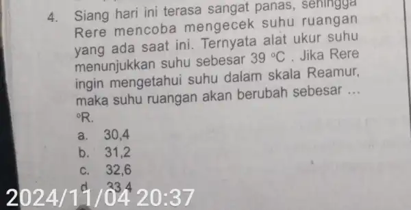 2024 , 23.4 20:37 4. Siang hari ini terasa sangat panas, seningga Rere mencoba mengecek suhu ruangan yang ada saat ini. Ternyata alat ukur