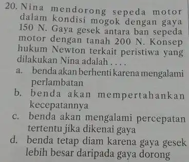 20.Nina mendorong sepeda motor dalam kondisi mogok dengan gaya 150 N. Gaya gesek antara ban sepeda motor dengan tanah 200 N. Konsep hukum Newton