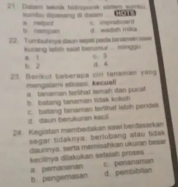 21. Dalam teknik hidroponik sistem sumbu sumbu dipanang di dalam __ con a netpot c. impraboard b. nampan d wadah mika 22. Tumbuhnya daun