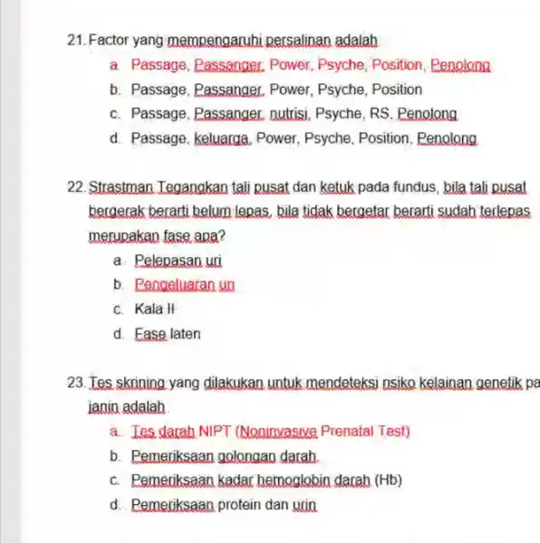 21. Factor yang mempengaruhi persalinan adalah a. Passage, Passanger, Power Psyche, Position, Penolong b. Passage, Passanger Power, Psyche, Position C. Passage, Passanger nutrisi, Psyche,