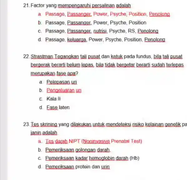 21. Factor yang mempengaruhi persalinan adalah a. Passage, Passanger, Power Psyche, Position, Penolong b. Passage, Passanger Power, Psyche, Position C. Passage, Passanger nutrisi, Psyche,