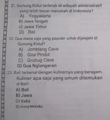 21. Gunung Kidul terletak di wilayah administratif yang lebih besar manakah di Indonesia? A) Yogyakarta B) Jawa Tengah c) Jawa Timur D) Bali 22.