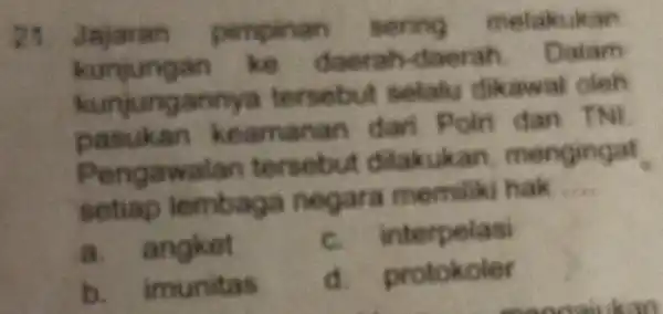 21 Jaia ran pimpinan sering a kukan kunjung an ke eran. Dalam kunjun gan setalu cleh pasukan keama dan Penga walan terse but dilakukan,