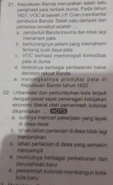 21 Kepulauan Banda merupakan salah satu penghasil pala terbaik dunia . Pada tahun 1621, VOC di bawah J.P . Coen membantai penduduk Banda. Salah