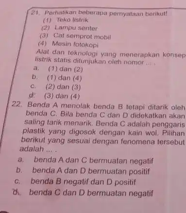 21. Perhatikan beberapa pernyataan berikut! (1) Teko listrik (2) Lampu senter (3) Cat semprot mobil (4) Mesin fotokopi Alat dan teknologi yang menerapkan konsep