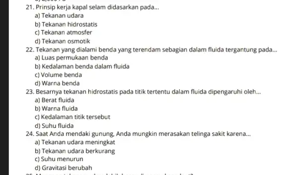 21. Prinsip kerja kapal selam didasarkan pada __ a) Tekanan udara b) Tekanan hidrostatis c) Tekanan atmosfer d) Tekanan osmotik 22. Tekanan yang dialami