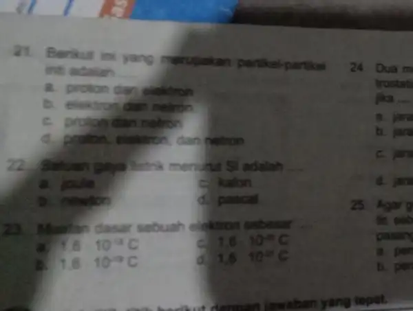 21. Berikut ini yang perupakan partikel partikel inti adalah __ a. proton dan elektron b. elektron dan netron C. proton dan netron d. pcotion,