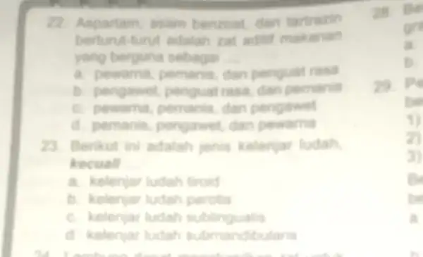 22. Aspartam, asam benzoat, dan tartrazin berturut-turut adalah rat aditif makanan yang berguna sebagai __ a. pewarnil, pemanis dan penguat rasa b. pengawet, pengual