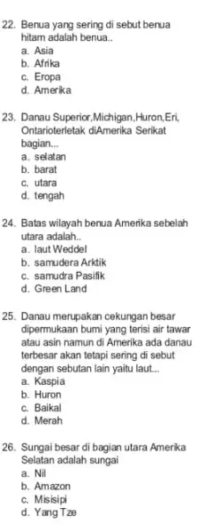 22. Benua yang sering di sebut benua hitam adalah benua __ a. Asia b. Afrika c. Eropa d. Amerika 23. Danau Superior,Michigan ,Huron,Eri, Ontarioterletak