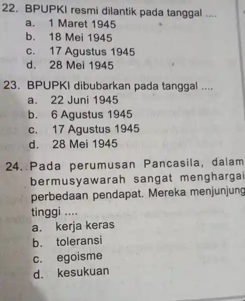 22 . BPUPKI resmi dilantik pada tanggal __ a. 1 Maret 1945 b. 18 Mei 1945 c. 17 Agustus 1945 d. 28 Mei 1945