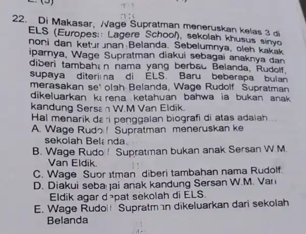 22. Di Makasar Mage Supratman meneruskan kelas 3 di ELS (Europes: Lagere sekolah khusus sinyo noni dan ketur unan Belanda . Sebelumnya, oleh kakak