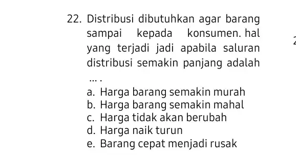 22. Distribusi dibutuhkan agar barang sampai kepada konsumen. hal yang terjadi jadi apabila saluran distribusi semakin panjang adalah __ a. Harga barang semakin murah