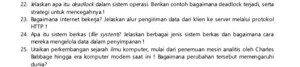 22. Jelaskan apa itu deadlock dalam sistem operasi.Berikan contoh bagaimana deadlock terjadi, serta strategi untuk mencegahnya! 23. Bagaimana internet Jelaskan alur pengiriman data dari