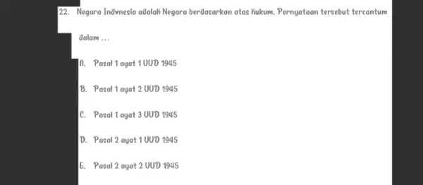 22. Negara Inđvnesia adalah Negara berdasarkan atas hukum Pernyataan tersebut tercantum dalam __ A. Pasal 1 ayat 1 UUD 1945 B. Pasal 1 ayat