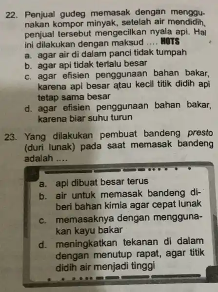 22. Penjual gudeg memasak dengan menggu- nakan kompor minyak setelah air mendidih, penjual tersebut mengecilkan nyala api . Hal ini dilakukan dengan maksud __