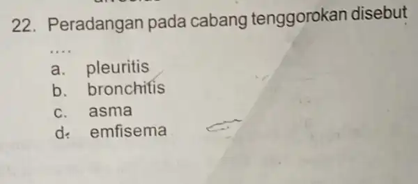 22. Peradangan pada cabang tenggorok an disebut __ a. pleuritis b. bronchitis c. asma d. emfisema