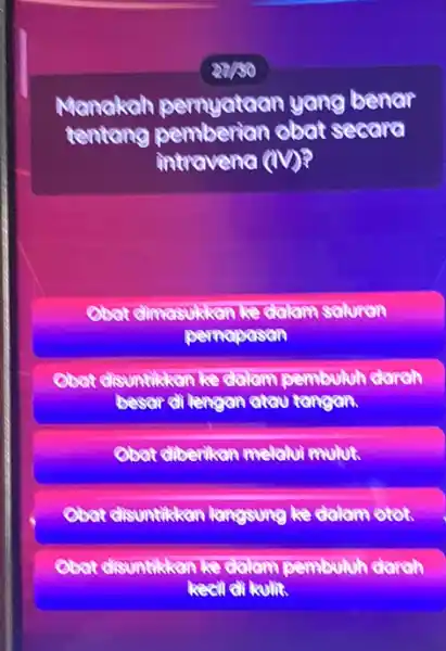 22/50 Manakah yang benar tentang pemberian obat secara intravena (IV)? ke dalam saluran pemapasan Obat disuntikkan ke Galam pembuluh darah besar di lengan atau