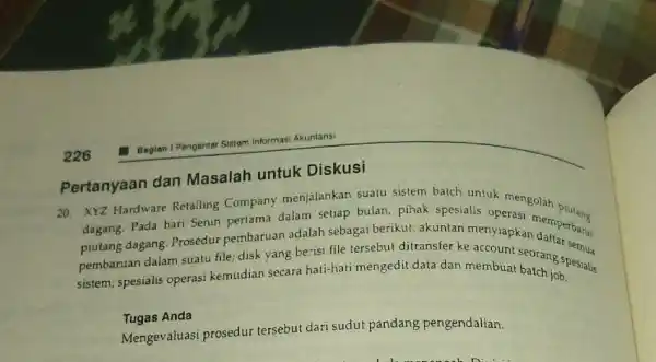 226 Pertanyaan dan Masalah untuk Diskusi 20. XYZ Hardware Retailing Company menjalankan suatu sistem batch untuk mengolah dagang. Pada hari Senin pertama dalam setiap