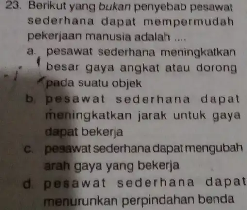 23. Berikut yang bukan penyebab pesawat sederhana dapat mempermudah pekerjaan manusia adalah __ a. pesawat sederhana meningkatkan besar gaya angkat atau dorong pada suatu