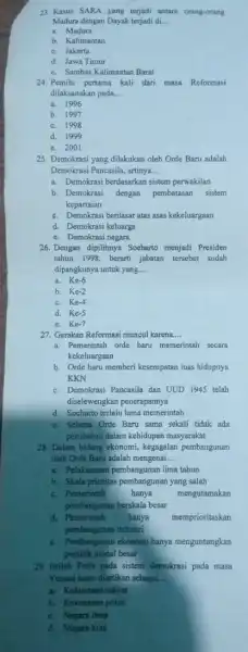 23. Kasus SARA yang terjadi antara orang-orang Madura dengan Dayak terjadi di.... __ a. Madura C. Jakarta d. Jawa Timur e. Sambas,Kalimantan Barat 24.