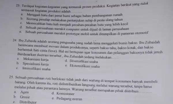 23. Terdapat kegiatan -kegiatan yang termasuk proses produksi. Kegiatan berikut yang tidak termasuk kegiatan produksi adalah... __ a. Menggali batu dari perut bumi bahan